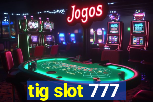 tig slot 777